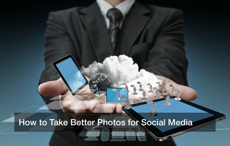 How to Take Better Photos for Social Media