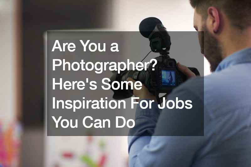 Are You a Photographer? Heres Some Inspiration For Jobs You Can Do